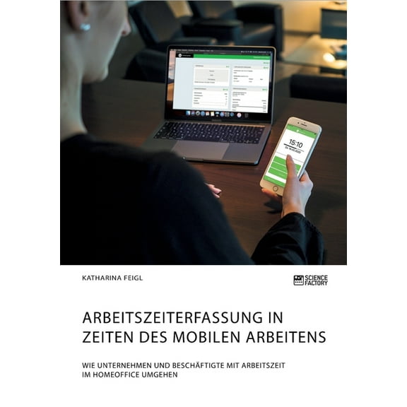 Arbeitszeiterfassung in Zeiten des mobilen Arbeitens. Wie Unternehmen und Beschäftigte mit Arbeitszeit im Homeoffice umgehen (Paperback)