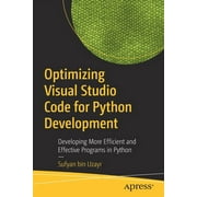 Optimizing Visual Studio Code for Python Development: Developing More Efficient and Effective Programs in Python (Paperback)
