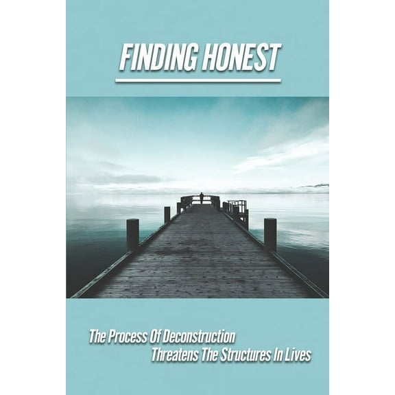 Finding Honest: The Process Of Deconstruction Threatens The Structures In Lives: Definition Of Honesty (Paperback)