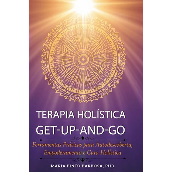 Maria Barbosa Terapia Holistica Terapia HolÃ­stica Get-Up-and-Go: Ferramentas PrÃ¡ticas para Autodescoberta, Empoderamento e Cura HolÃ­stica, Book 2, (Paperback)