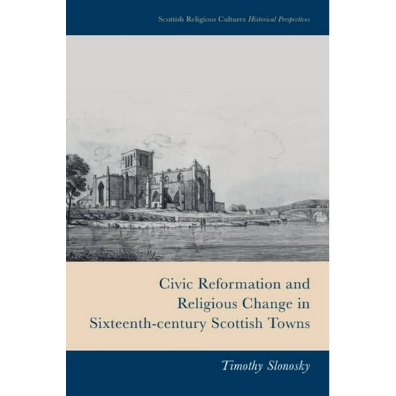 Scottish Religious Cultures: Historical  Civic Reformation and Religious Change in Sixteenth-Century Scottish Towns, (Paperback)