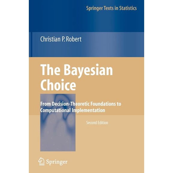 Springer Texts in Statistics The Bayesian Choice: From Decision-Theoretic Foundations to Computational Implementation, (Paperback)
