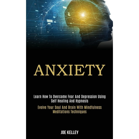 Anxiety: Learn How to Overcome Fear and Depression Using Self Healing and Hypnosis (Evolve Your Soul and Brain With Mind, (Paperback)