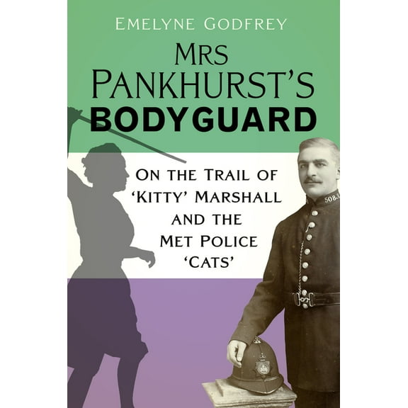 Mrs Pankhurst's Bodyguard : On the Trail of ‘Kitty’ Marshall and the Met Police ‘Cats’ (Hardcover)