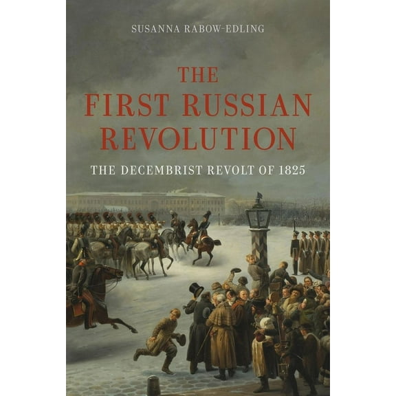 The First Russian Revolution: The Decembrist Revolt of 1825, (Hardcover)