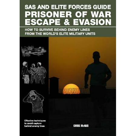 SAS and Elite Forces Guide Prisoner of War Escape & Evasion : How to Survive Behind Enemy Lines from the World's Elite Military (Worlds Best Military Unit)