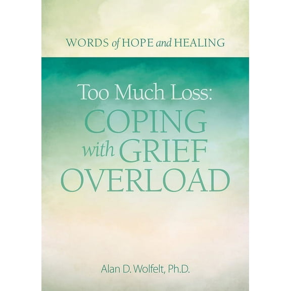 Words of Hope and Healing Too Much Loss: Coping with Grief Overload, (Paperback)