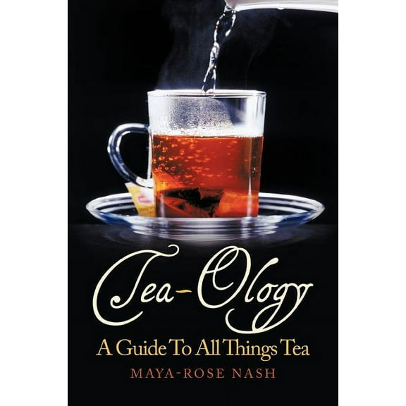 Tea-Ology: A Guide To All Things Tea (Paperback)
