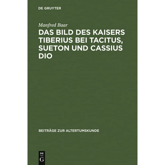 BeitrÃ¤ge Zur Altertumskunde Das Bild des Kaisers Tiberius bei Tacitus, Sueton und Cassius Dio, Book 7, (Hardcover)