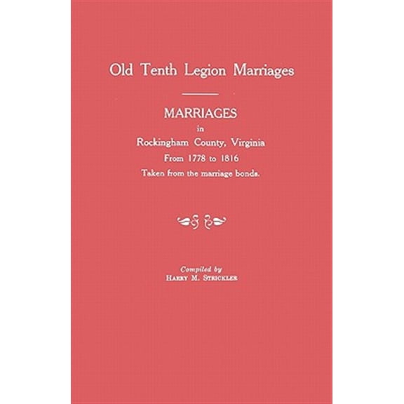 Pre-Owned Marriages in Rockingham County, Virginia, from 1778 to 1816. Taken from the Marriage Bonds [Old Tenth Legion Marriages]