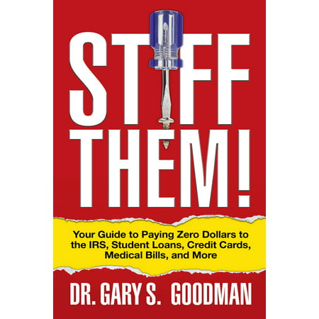 Stiff Them!: Your Guide to Paying Zero Dollars to the Irs, Student Loans, Credit Cards, Medical Bills, and More (The Best Credit Cards For Students)