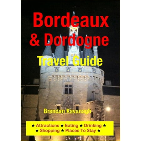 Bordeaux & Dordogne Travel Guide - Attractions, Eating, Drinking, Shopping & Places To Stay - (Best Places In Dordogne)