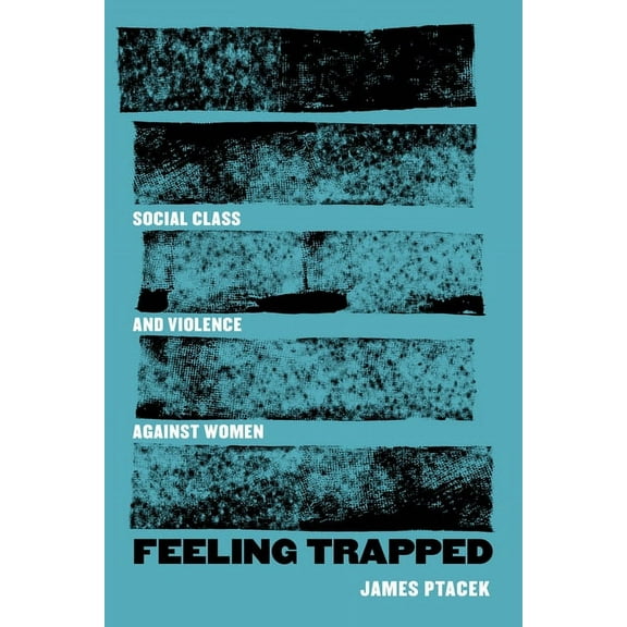 Gender and Justice Feeling Trapped: Social Class and Violence Against Women Volume 9, (Hardcover)