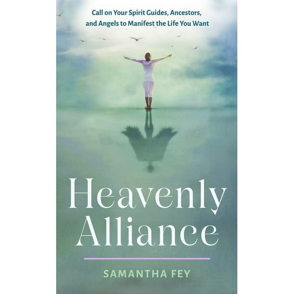 Heavenly Alliance: Call on Your Spirit Guides, Ancestors, and Angels to Manifest the Life You Want, (Paperback)