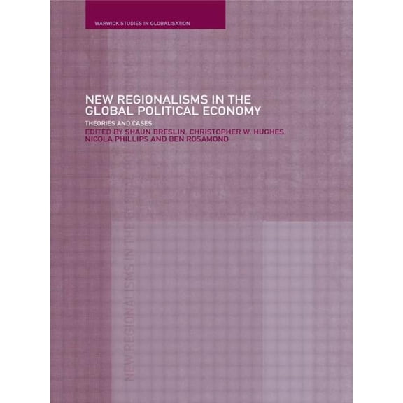 Routledge Studies in Globalisation New Regionalism in the Global Political Economy: Theories and Cases, (Paperback)