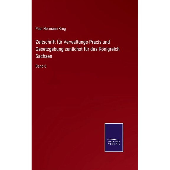 Zeitschrift für Verwaltungs-Praxis und Gesetzgebung zunächst für das Königreich Sachsen : Band 6 (Hardcover)