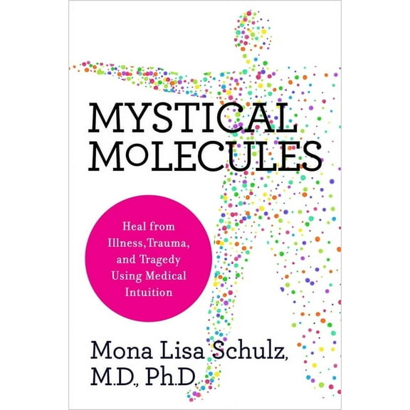 Mystical Molecules: Heal from Illness, Trauma, and Tragedy Using Medical Intuition, (Paperback)