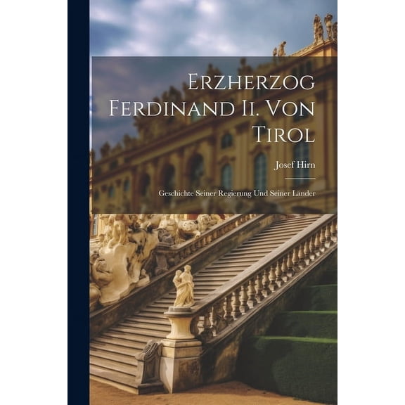 Erzherzog Ferdinand Ii. Von Tirol : Geschichte Seiner Regierung Und Seiner Länder (Paperback)