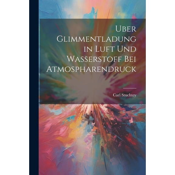 Uber Glimmentladung in Luft Und Wasserstoff Bei Atmospharendruck (Paperback)