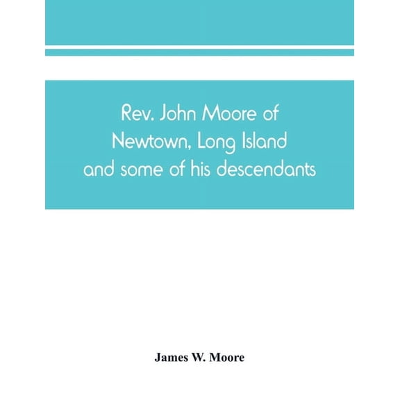 Rev. John Moore of Newtown, Long Island, and some of his descendants, (Paperback)