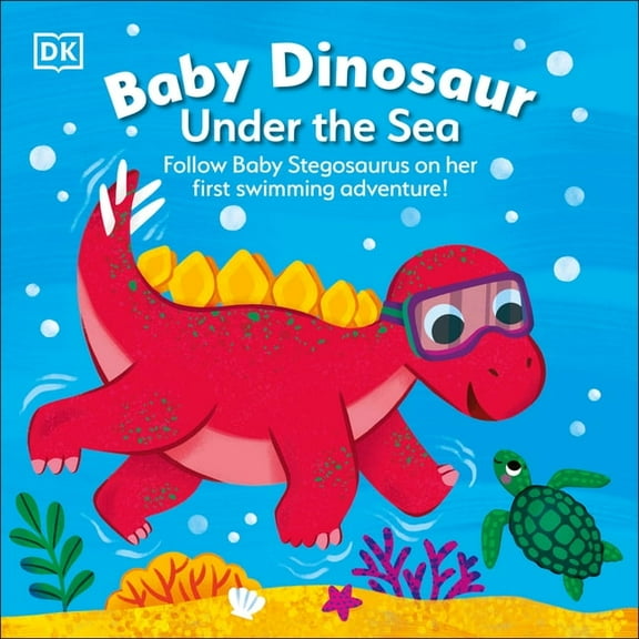 Baby Dinosaur Baby Dinosaur Under the Sea: Follow Baby Stegosaurus on Her First Swimming Adventure!, (Board Book)