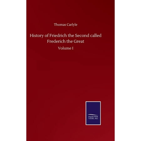 History of Friedrich the Second called Frederich the Great: Volume I (Hardcover)