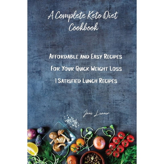 A Complete Keto Diet Cookbook: Affordable and Easy Recipes For Your Quick Weight Loss Satisfied Lunch Recipes