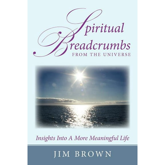Spiritual Breadcrumbs from the Universe: Insights Into A More Meaningful Life, (Paperback)