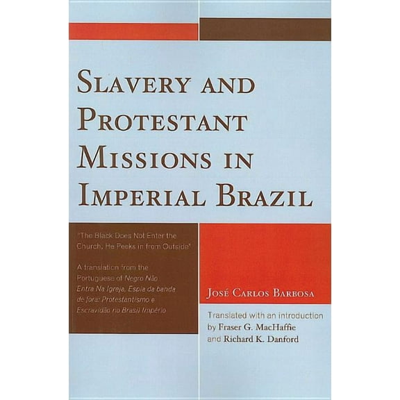 Slavery and Protestant Missions in Imperial Brazil: 'The Black Does not Enter the Church, He Peeks in From Outside', (Paperback)