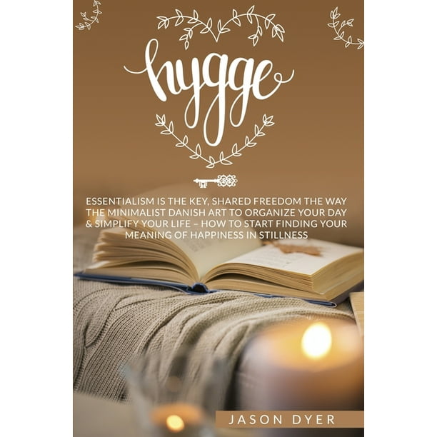 Hygge Essentialism Is The Key Shared Freedom The Way The Minimalist Danish Art To Organize Your Hygge Essentialism Is The Key Shared Freedom The Way The Minimalist Danish Art To Organize Your