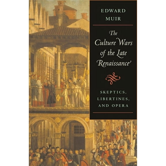 Bernard Berenson Lectures on the Italian Renaissance Deliver: Culture Wars of the Late Renaissance: Skeptics, Libertines, and Opera (Hardcover)