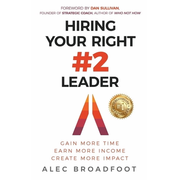 Hiring Your Right Number 2 Leader: Gain More Time. Earn More Income. Create More Impact, (Paperback)
