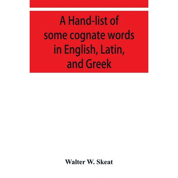A Hand-list of some cognate words in English, Latin, and Greek; with references to pages in Curtius' "Grundzüge de, (Paperback)