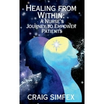 Healing From Within: A Nurse's Journey to Empower Patients, (Paperback)