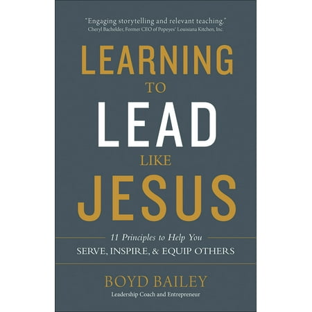 Boyds Bailey - Learning to Lead Like Jesus : 11 Principles to Help You Serve, Inspire, and Equip Others