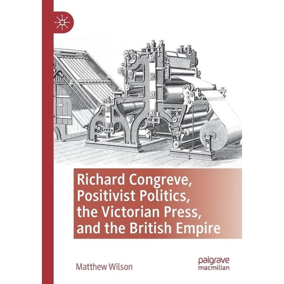 Richard Congreve, Positivist Politics, the Victorian Press, and the British Empire, (Paperback)