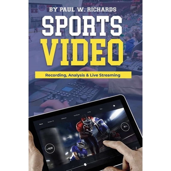 Sports Video: Analytics, Recording & Live Streaming: Your Guide to Sports Video Production, (Paperback)