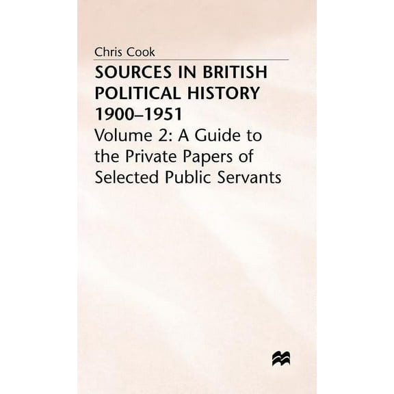 Sources in British Political History, 1900-1951: Volume 2: A Guide to the Private Papers of Selected Public Services, (Hardcover)