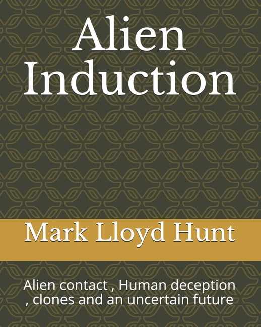 Edition 1 Alien Induction Alien Contact, Human Deception, Clones and