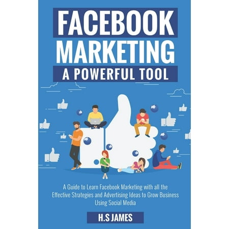 Facebook Marketing : A Powerful Tool: A Guide to Learn Facebook Marketing with all the Effective Strategies and Advertising Ideas to Grow Business Using Social Media. (Paperback)