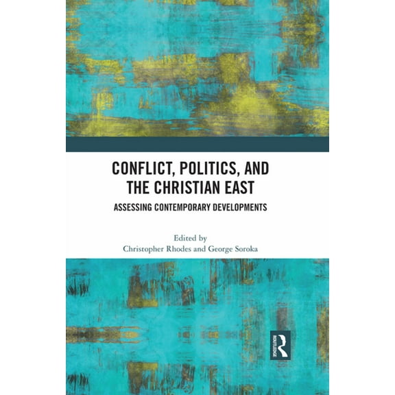 Conflict, Politics, and the Christian East: Assessing Contemporary Developments, (Hardcover)