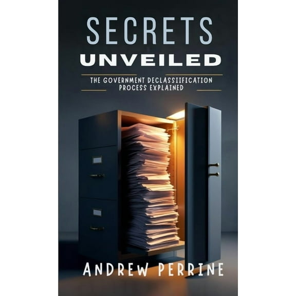 Secrets Unveiled: The Government Declassification Process Explained, (Paperback)