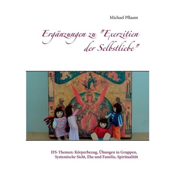 Ergänzungen zu "Exerzitien der Selbstliebe": IFS-Themen: Körperbezug, Ãbungen in Gruppen, Systemische Sicht, E, (Paperback)