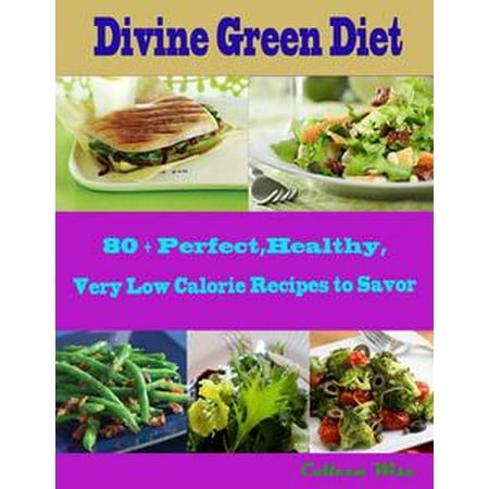 Divine Green Diet : 80 + Perfect, Healthy, Very Low Calorie Recipes to Savor -
