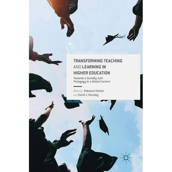 Palgrave Critical University Studies Transforming Teaching and Learning in Higher Education: Towards a Socially Just Pedagogy in a Global Context, (Hardcover)