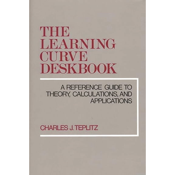 The Learning Curve Deskbook: A Reference Guide to Theory, Calculations, and Applications, (Hardcover)