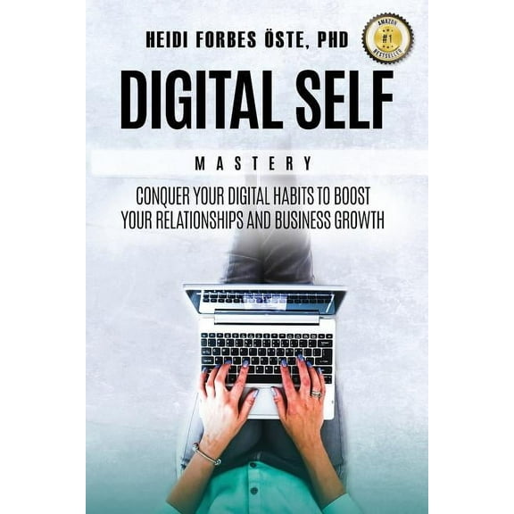 Digital Self Mastery: Conquer your digital habits to boost your relationships and business growth, (Paperback)
