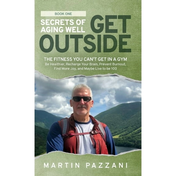 Secrets of Aging Well - Get Outside: The Fitness You Can't Get in a Gym - Be Healthier, Recharge Your Brain, Prevent Bur, (Hardcover)