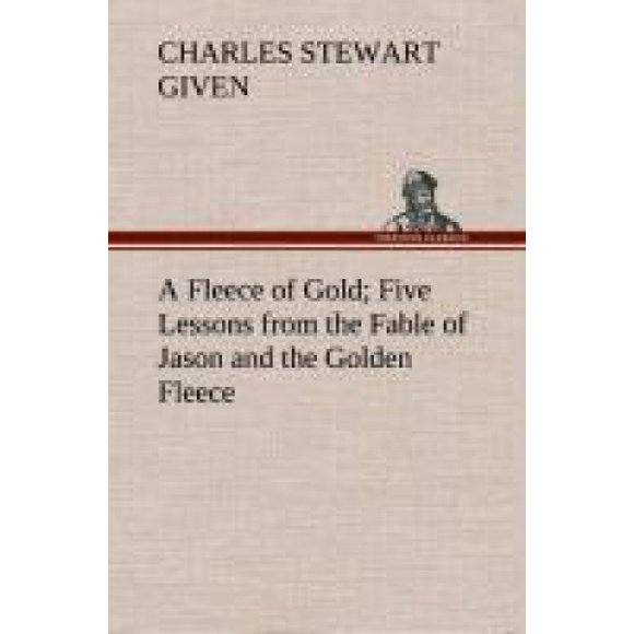 A Fleece of Gold Five Lessons from the Fable of Jason and the Golden Fleece