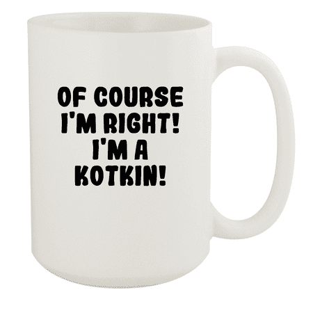 

Of Course I m Right! I m A Kotkin! - Ceramic 15oz White Mug White